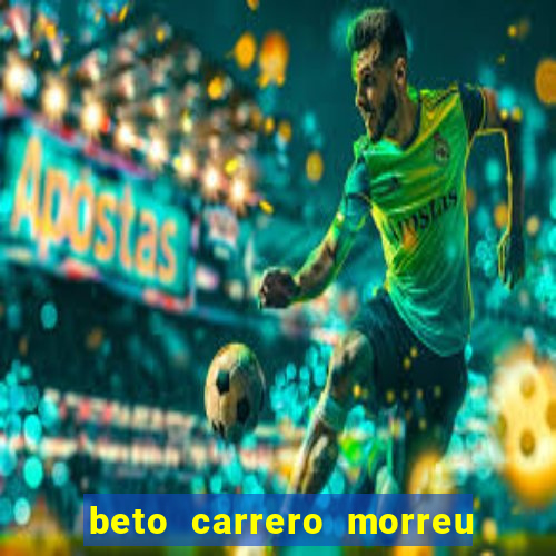 beto carrero morreu por causa do dente